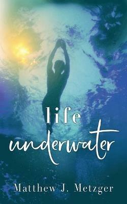Life Underwater - Matthew J Metzger - cover