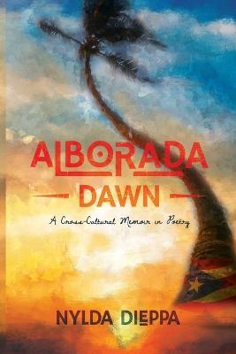 Alborada (Dawn): A Cross-Cultural Memoir in Poetry - Nylda Dieppa - cover