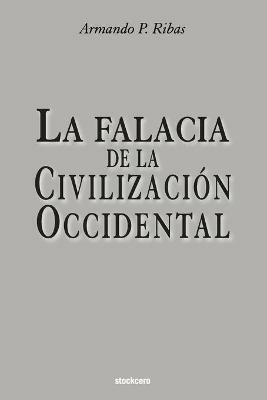 La Falacia de la Civilizacion Occidental - Armando P Ribas - cover