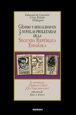 Genero y sexualidad en tres novelas proletarias de la Segunda Republica Espanola: El confidente - ?Donde esta Dios? - ?Quo Vadis, burguesia? - Eduardo de Guzman,Cesar Falcon - cover