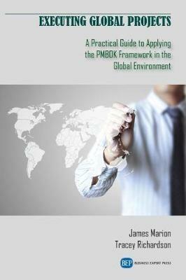 Executing Global Projects: A Practical Guide to Applying the PMBOK Framework in the Global Environment - James Marion,Tracey Richardson - cover