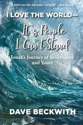 I Love the World--It's People I Can't Stand: Jonah's Journey of Brokenness and Yours. - Dave Beckwith - cover