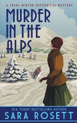 Murder in the Alps: A 1920s Winter Mystery - Sara Rosett - cover