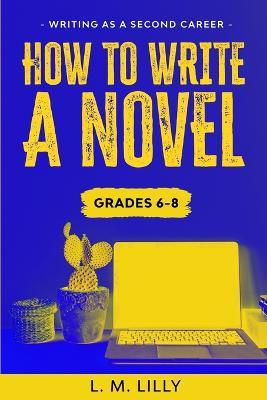 How To Write A Novel, Grades 6-8: Workbook - L M Lilly - cover