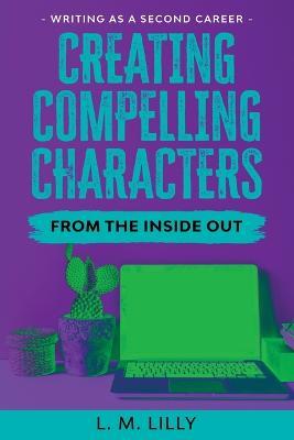 Creating Compelling Characters From The Inside Out Large Print - L M Lilly - cover