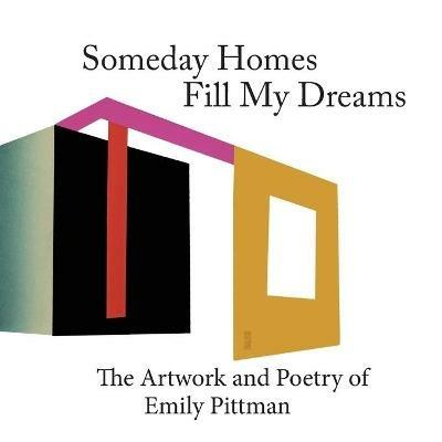 Someday Homes Fill My Dreams: The Artwork and Poetry of Emily Pittman - Emily Pittman - cover