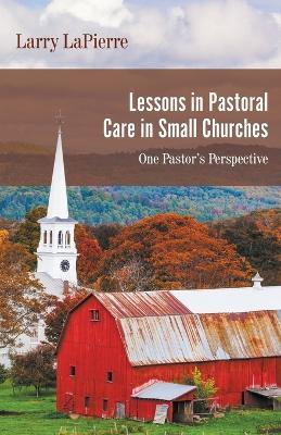 Lessons in Pastoral Care in Small Churches: One Pastor's Perspective - Larry Lapierre - cover