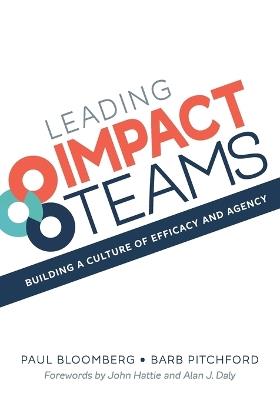 Leading Impact Teams: Building A Culture Of Efficacy And Agency - Paul Bloomberg,Barb Pitchford - cover