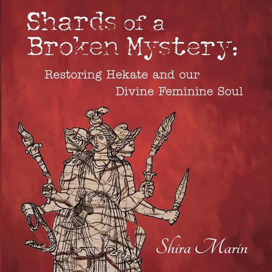 Shards of a Broken Mystery: Restoring Hekate and our Divine Feminine Soul