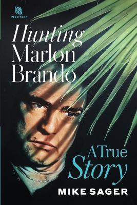 Hunting Marlon Brando: A True Story - Mike Sager - cover