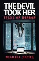 The Devil Took Her: Tales of Horror - Michael Botur - cover