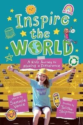 Inspire the World: A Kid's Journey to Making a Difference - Sammie Vance - cover