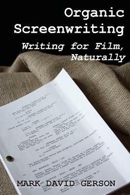 Organic Screenwriting: Writing for Film, Naturally - Mark David Gerson - cover