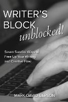 Writer's Block Unblocked: Seven Surefire Ways to Free Up Your Writing and Creative Flow - Mark David Gerson - cover