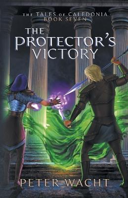 The Protector's Victory: The Tales of Caledonia, Book 7 - Peter Wacht - cover