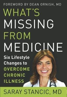 What'S Missing from Medicine: Six Lifestyle Changes to Overcome Chronic Illness - Saray Stancic - cover