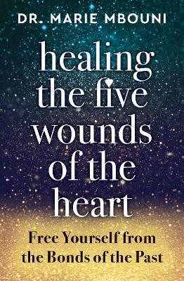 Healing the Five Wounds of the Heart: Free Yourself from the Bonds of the Past - Marie Mbouni - cover