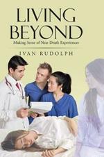 Living Beyond: Making Sense of Near Death Experiences