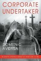 Corporate Undertaker: Business Lessons from the Dead and Dying - Domenic Aversa - cover