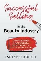 Successful Selling in the Beauty Industry: Simple Solutions for Growing Retail Sales, Building Clientele, and Generating Higher Revenue - Jaclyn Luongo - cover