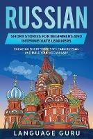 Russian Short Stories for Beginners and Intermediate Learners: Engaging Short Stories to Learn Russian and Build Your Vocabulary