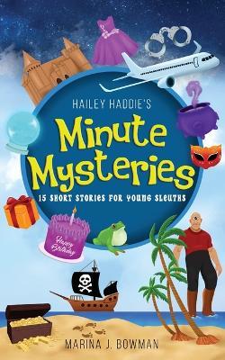 Hailey Haddie's Minute Mysteries: 15 Short Stories For Young Sleuths - Marina J Bowman - cover