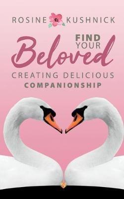 Find Your Beloved: Creating Delicious Companionship - Rosine Kushnick - cover