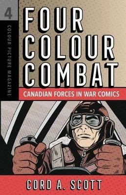 Four Colour Combat: Canadian Forces in War Comics - Cord A Scott - cover