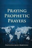 Praying Prophetic Prayers - Jaqueline Jackie Harewood - cover