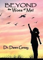 Beyond the Woes of Me - Dawn Greay - cover