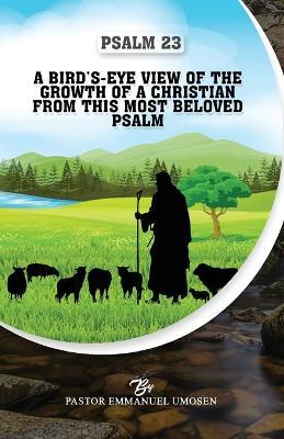 Psalm 23: A Bird's-Eye View of the Growth of a Christian from This Most Beloved Psalm - Emmanuel Umosen - cover