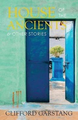 House of the Ancients and Other Stories - Clifford Garstang - cover