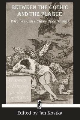 Between the Gothic and the Plague: Why We Can't Have Nice Things - Horace Walpole,William Beckford,Mary Shelley - cover