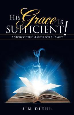 His Grace Is Sufficient!: A Story of the Search for a Family - Jim Diehl - cover