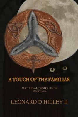 A Touch of the Familiar: A Nocturnal Trinity Series: Book Three - Leonard D Hilley - cover