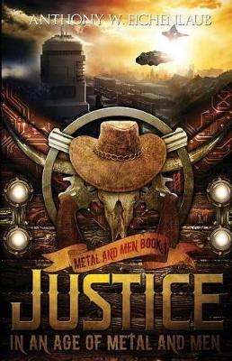 Justice in an Age of Metal and Men: Metal and Men, Book 1 - Anthony W Eichenlaub - cover