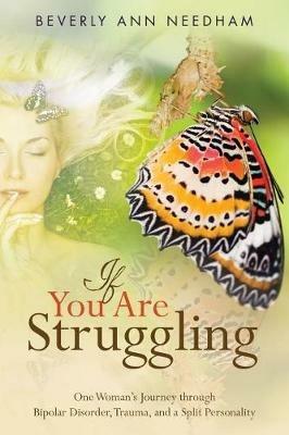 If You Are Struggling: One Woman's Journey through Bipolar Disorder, Trauma, and a Split Personality - Beverly Ann Needham - cover