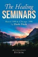 The Healing Seminars: Kauai 1989 & Chicago 1990 by Herb Fitch - Bill Skiles - cover