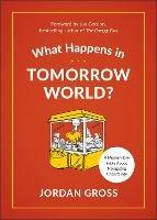 What Happens in Tomorrow World?: A Modern-Day Fable About Navigating Uncertainty - Jordan Gross - cover
