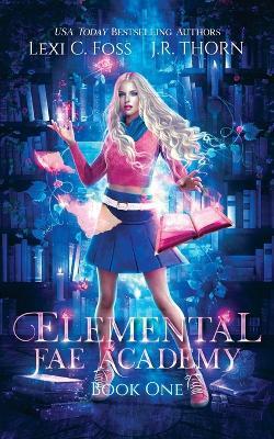 Elemental Fae Academy: Book One - Lexi C Foss,J R Thorn - cover