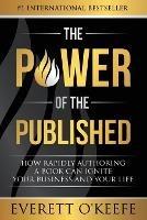 The Power of the Published: How Rapidly Authoring a Book Can Ignite Your Business and Your Life - Everett O'Keefe - cover