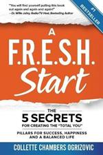 A F.R.E.S.H. Start: The 5 Secrets for Creating the Total You