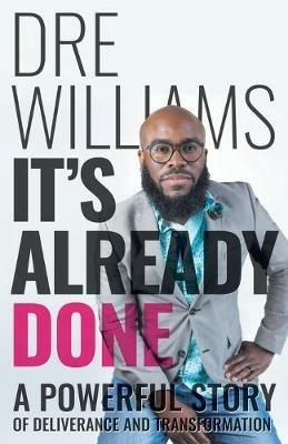 It's Already Done: A Powerful Story of Deliverance and Transformation - Dre Williams - cover