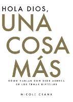 Hola Dios, Una Cosa Mas: Como Hablar Con Dios Acerca De Los Temas Dificiles