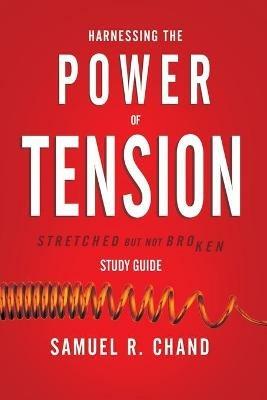 Harnessing the Power of Tension - Study Guide: Stretched but Not Broken - Sam Chand - cover