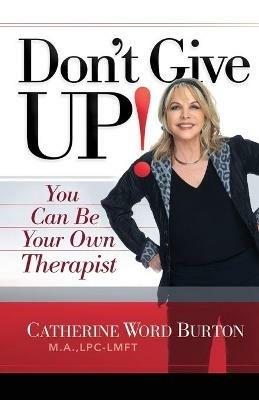 Don't Give Up!: You Can Be Your Own Therapist - Catherine Word Burton - cover