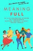 MeaningFULL: 23 Life-Changing Stories of Conquering Dieting, Weight, & Body Image Issues - Alli Spotts-de Lazzer - cover