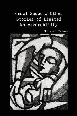 Crawl Space and Other Stories of Limited Maneuverability - Richard Krause - cover