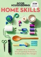 Good Housekeeping Home Skills: Master Your Domain with Practical Solutions to Everyday Challenges - cover