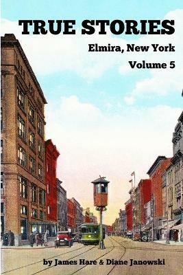 True Stories Elmira, New York Volume 5 - James Hare,Diane Janowski - cover